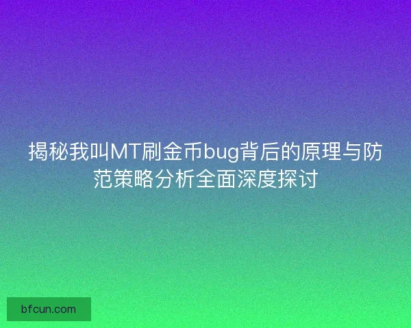 揭秘我叫MT刷金币bug背后的原理与防范策略分析全面深度探讨